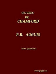 Title: Oeuvres complètes de Chamfort (Vol. 4/5) (Illustrated), Author: Pierre René Auguis