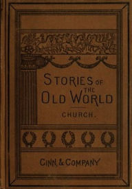 Title: Stories of the Old world (Illustrated), Author: Alfred John Church