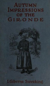 Title: Autumn Impressions of the Gironde (Illustrated), Author: Isabel Giberne Sieveking