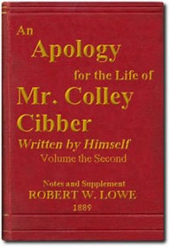 Title: An Apology for the Life of Mr. Colley Cibber, Volume II (of 2) (Illustrated), Author: Colley Cibber