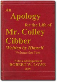 Title: An Apology for the Life of Mr. Colley Cibber, Volume I (of 2) (Illustrated), Author: Colley Cibber