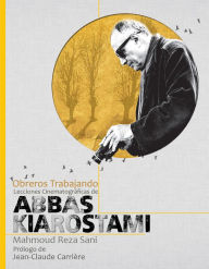 Title: Obreros Trabajando: Lecciones Cinematográficas de Abbas Kiarostami, Author: Mahmoud Reza Sani