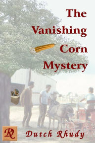 Title: The Vanishing Corn Mystery (Short Stories, #4), Author: Dutch Rhudy