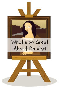 Title: What's So Great About Da Vinci? A Guide to Leonardo Da Vinci Just For Kids!, Author: Max Tanner