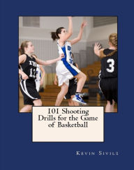 Title: 101 Shooting Drills for the Game of Basketball, Author: Kevin Sivils