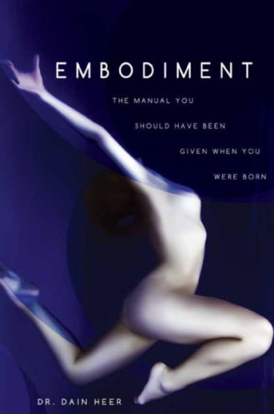 Embodiment: The Manual You Should Have Been Given When You Were Born