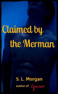 Title: Claimed by the Merman (Paranormal Mermaid Erotica), Author: Sage L. Morgan