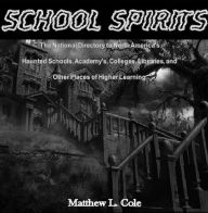 Title: School Spirits: The National Directory of Haunted Schools, Academies, College, Libraries, and other places of Higher Learning, Author: Matthew Cole