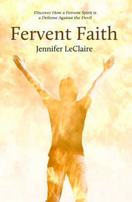 Title: Fervent Faith: Discover How a Fervent Spirit Is a Defense Against the Devil, Author: Jennifer LeClaire