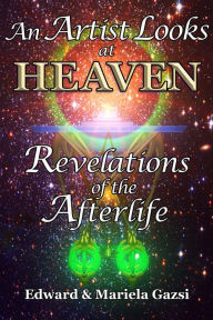 Title: An Artist Looks at Heaven: Revelations of the Afterlife, Author: Edward Gazsi