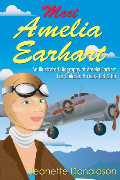 Meet Amelia Earhart: An Illustrated Biography of Amelia Earhart. For Children 8 Years Old & Up.