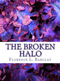 Title: The Broken Halo, Author: Florence L. Barclay