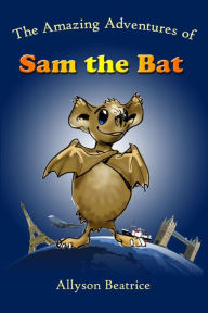 Title: The Amazing Adventures of Sam the Bat, Author: Allyson Beatrice