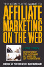 The Complete Guide to Affiliate Marketing on the Web: How to Use It and Profit from Affiliate Marketing Programs