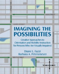 Title: Imagining the Possibilities: Creative Approaches to Orientation and Mobility Instruction for Persons Who Are Visually Impaired, Author: Diane P. Wormsley Wormsley