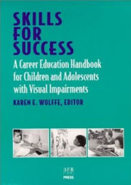 Title: Skills for Success: A Career Education Handbook for Children and Adolescents with Visual Impairments, Author: Karen E. Wolffe