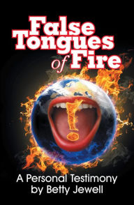 Title: False Tongues of Fire: A Personal Testimony, Author: Betty Jewell