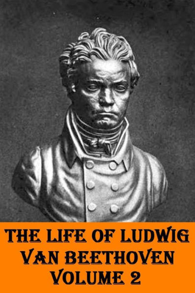 The Life of Ludwig van Beethoven: Volume 2