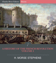 Title: A History of the French Revolution Volume 1, Author: H. Morse Stephens