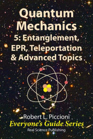 Title: Quantum Mechanics 5: Engtanglement, EPR, Teleportation, & Advanced Topics, Author: Robert Piccioni