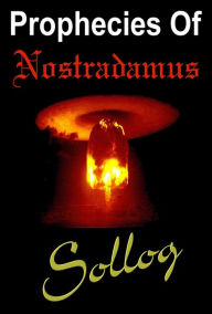 Title: Prophecies of Nostradamus the Sollog Translations, Author: Sollog Adoni