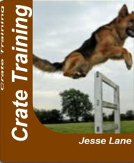 Title: Crate Training: An A-Z Handbook On How To Crate Train A Puppy, Crate Training Dogs, Crate Training Schedule and Much More, Author: Jesse Lane