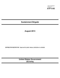 Title: Army Techniques Publication ATP 4-93 Sustainment Brigade August 2013, Author: United States Government US Army