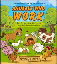 Title: Animals Who Work: Easy To Read Words That Rhyme With Illustrated Pictures, Author: Jasmin Hill