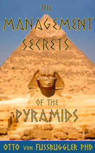 Title: Management Secrets of the Pyramids (Fussbuggler Management Pamphlets, #1), Author: Otto von Fussbuggler