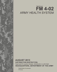 Title: Field Manual FM 4-02 Army Health System August 2013, Author: United States Government US Army