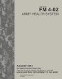 Field Manual FM 4-02 Army Health System August 2013