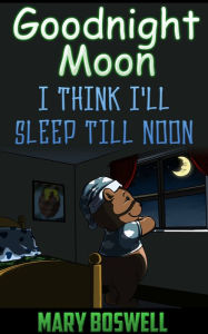 Title: Goodnight Moon, I Think I'll Sleep Till Noon, Author: Mary Boswell