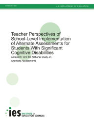 Title: Teacher Perspectives of School-Level Implementation of Alternate Assessments for Students With Significant Cognitive DisabilitiesA, Author: Renee Cameto