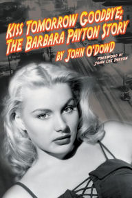 Title: Kiss Tomorrow Goodbye - The Barbara Payton, Author: John O'dowd