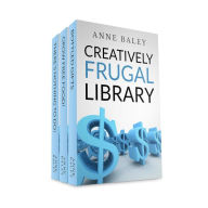 Title: Creatively Frugal Library (Spending Less While Living Indulgently), Author: Anne Baley