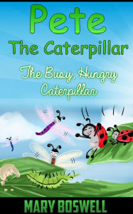 Title: Pete The Caterpillar: The Busy, Hungry Caterpillar, Author: Mary Boswell