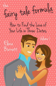 Title: The Fairy Tale Formula: How to Find the Love of Your Life in Three Dates, Author: Elena Burnett