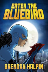 Title: Enter the Bluebird, Author: Brendan Halpin