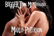 Title: Bigger Than My Husband (WW/BM Cuckold Breeding Erotica), Author: Marlo Peterson