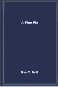 Title: A Fine Fix, Author: Ray C. Noll