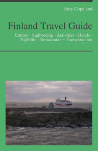 Title: Finland Travel Guide: Culture - Sightseeing - Activities - Hotels - Nightlife - Restaurants – Transportation, Author: Amy Copeland