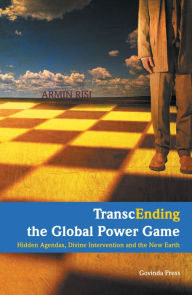 Title: TranscEnding the Global Power Game: Hidden Agendas, Divine Intervention, and the New Earth, Author: Armin Risi