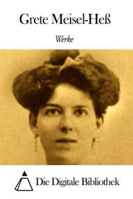 Title: Werke von Grete Meisel-Heß, Author: Grete Meisel-Heß