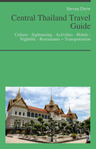 Title: Central Thailand Travel Guide (including Bangkok): Culture - Sightseeing - Activities - Hotels - Nightlife - Restaurants – Transportation, Author: Steven Drew