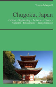 Title: Chugoku, Japan Travel Guide: Culture - Sightseeing - Activities - Hotels - Nightlife - Restaurants – Transportation (including Hiroshima), Author: Teresa Maxwell