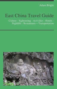 Title: East China Travel Guide (including Shanghai & Hangzhou) : Culture - Sightseeing - Activities - Hotels - Nightlife - Restaurants – Transportation, Author: Adam Bright