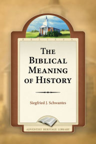 Title: The Biblical Meaning of History, Author: Siegfried J. Schwantes