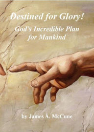 Title: Destined for Glory! God's Incredible Plan for Mankind, Author: James McCune