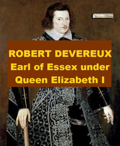 Robert Devereux - Earl of Essex under Queen Elizabeth I