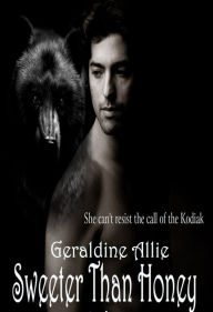 Title: Sweeter Than Honey: Call of the Kodiak, Author: Geraldine Allie